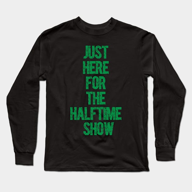 Just Here For The Halftime Show Long Sleeve T-Shirt by NoBreathJustArt